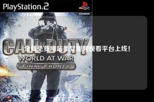 全新免费网站美女视频观看平台上线！