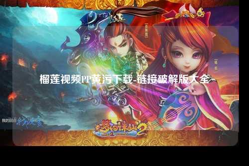 榴莲视频PP黄污下载-链接破解版大全