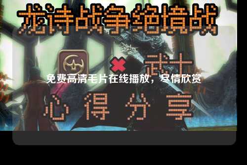 免费高清毛片在线播放，尽情欣赏