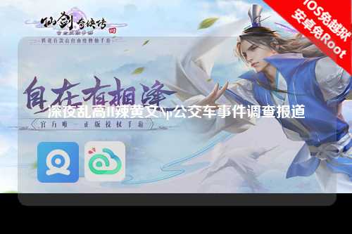 深夜乱高H辣黄文Np公交车事件调查报道