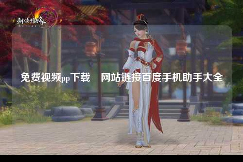 免费视频pp下载汅网站链接百度手机助手大全