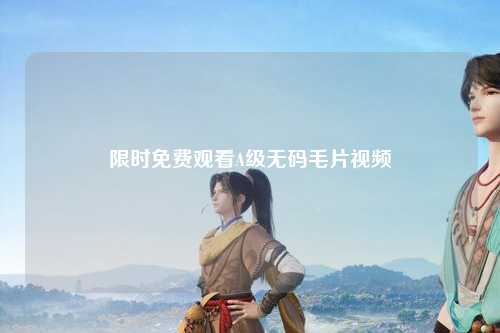 限时免费观看A级无码毛片视频