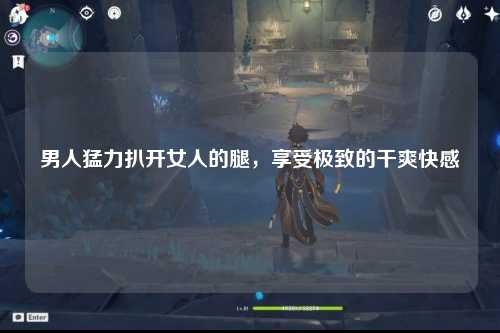 男人猛力扒开女人的腿，享受极致的干爽快感